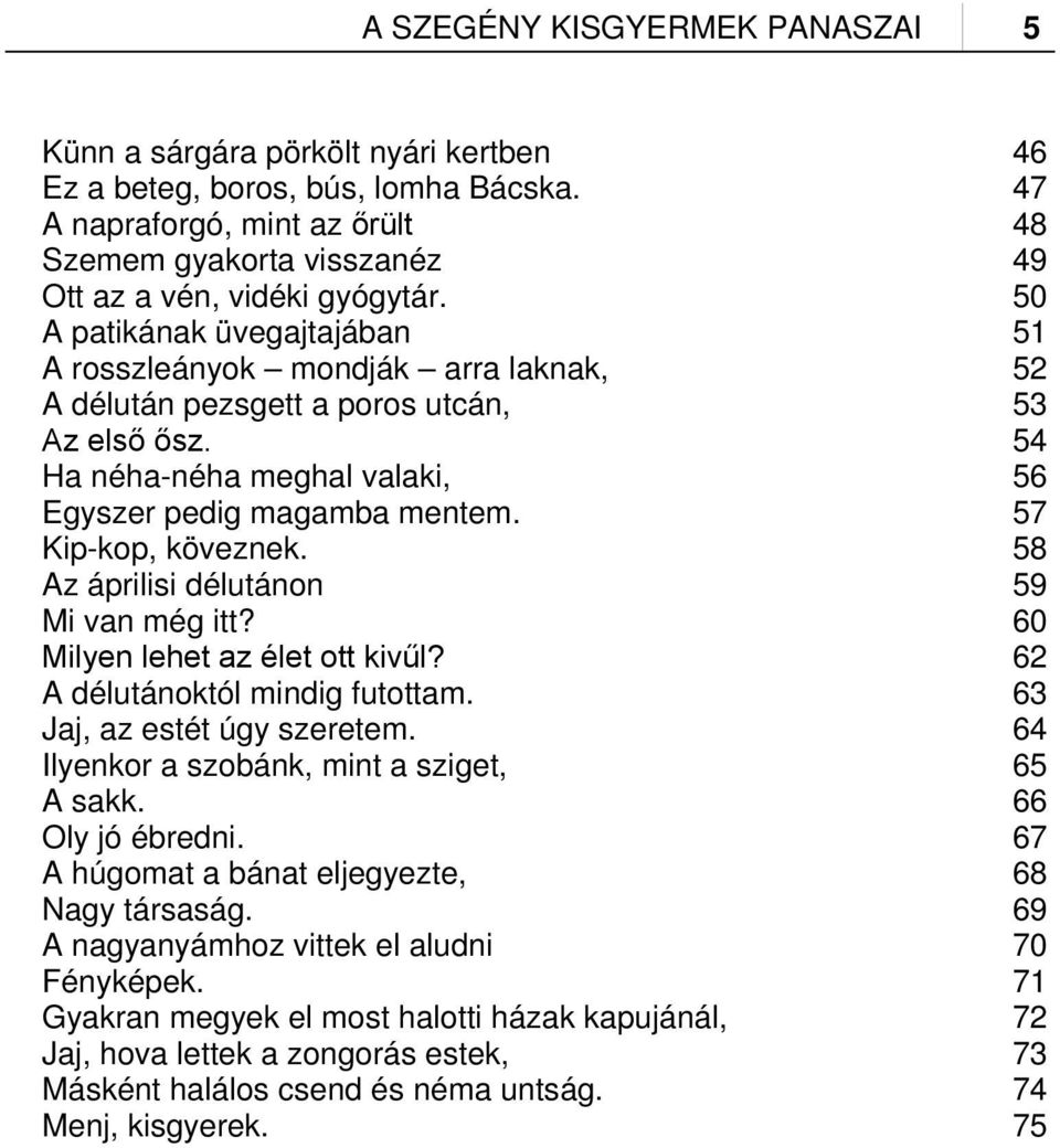 50 A patikának üvegajtajában 51 A rosszleányok mondják arra laknak, 52 A délután pezsgett a poros utcán, 53 Az első ősz. 54 Ha néha-néha meghal valaki, 56 Egyszer pedig magamba mentem.