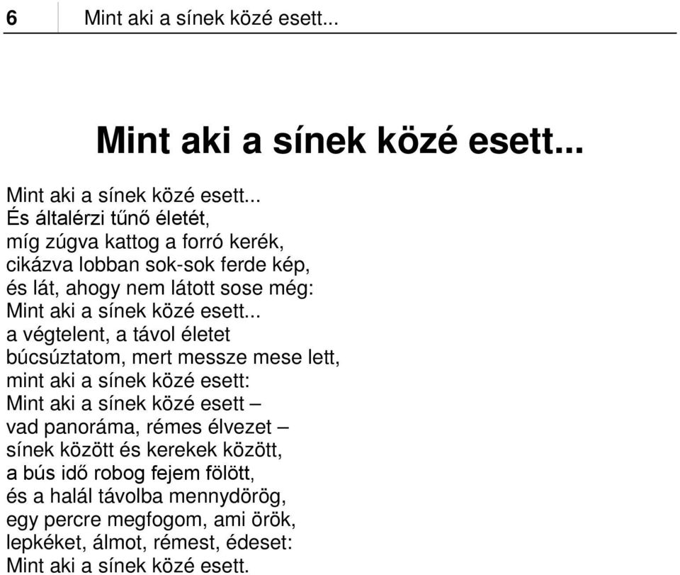 .. És általérzi tűnő életét, míg zúgva kattog a forró kerék, cikázva lobban sok-sok ferde kép, és lát, ahogy nem látott sose még: Mint aki a sínek