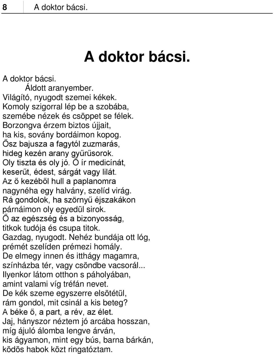 Az ő kezéből hull a paplanomra nagynéha egy halvány, szelíd virág. Rá gondolok, ha szörnyű éjszakákon párnáimon oly egyedül sirok. Ő az egészség és a bizonyosság, titkok tudója és csupa titok.