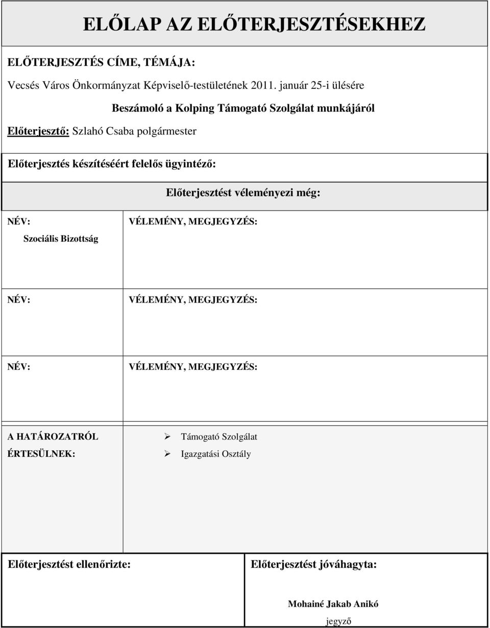 felelıs ügyintézı: Elıterjesztést véleményezi még: NÉV: Szociális Bizottság VÉLEMÉNY, MEGJEGYZÉS: NÉV: VÉLEMÉNY, MEGJEGYZÉS: NÉV: