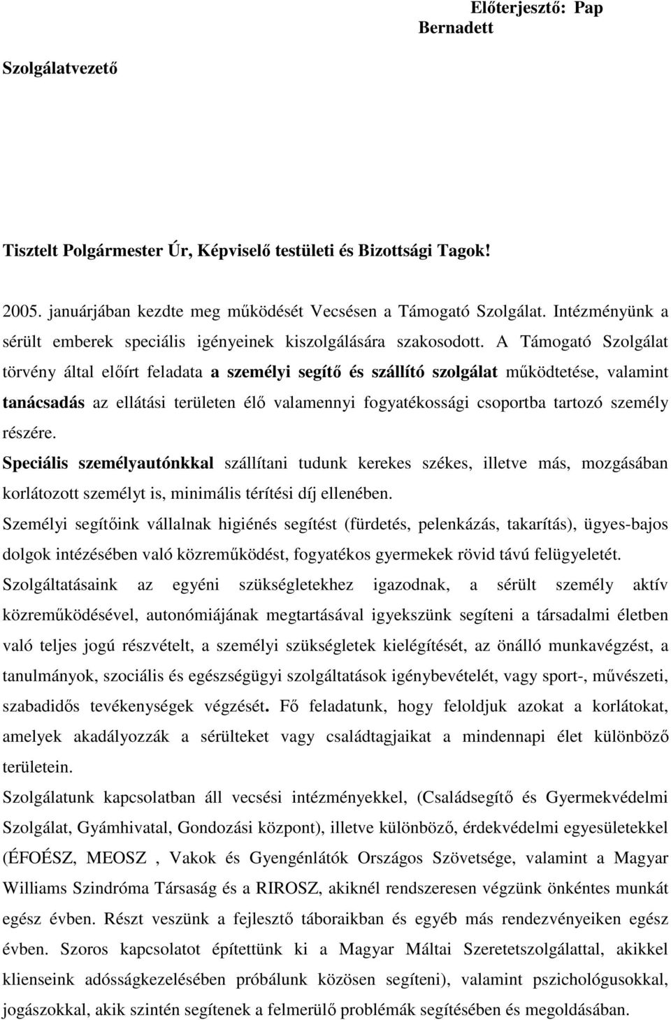 A Támogató Szolgálat törvény által elıírt feladata a személyi segítı és szállító szolgálat mőködtetése, valamint tanácsadás az ellátási területen élı valamennyi fogyatékossági csoportba tartozó