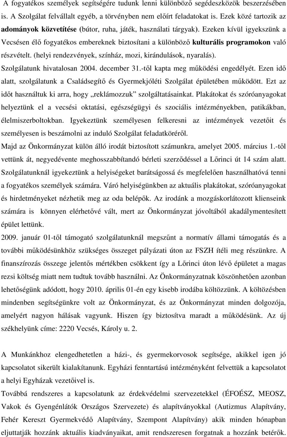 Ezeken kívül igyekszünk a Vecsésen élı fogyatékos embereknek biztosítani a különbözı kulturális programokon való részvételt. (helyi rendezvények, színház, mozi, kirándulások, nyaralás).