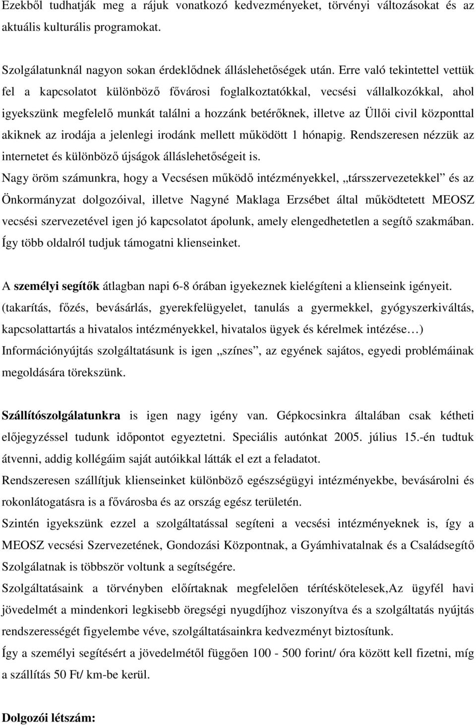 központtal akiknek az irodája a jelenlegi irodánk mellett mőködött 1 hónapig. Rendszeresen nézzük az internetet és különbözı újságok álláslehetıségeit is.