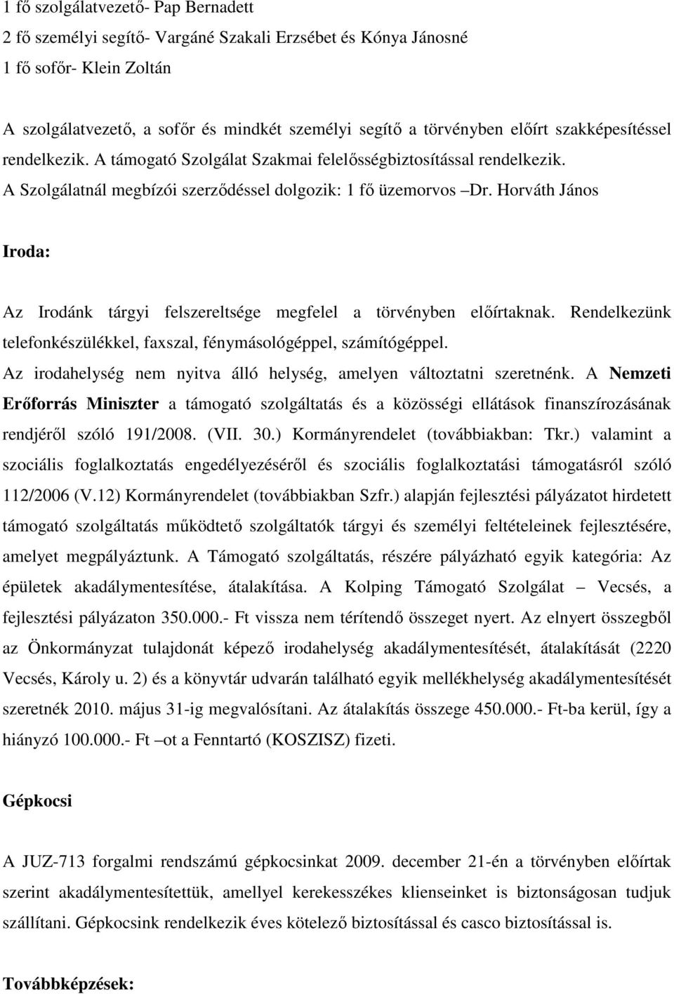 Horváth János Iroda: Az Irodánk tárgyi felszereltsége megfelel a törvényben elıírtaknak. Rendelkezünk telefonkészülékkel, faxszal, fénymásológéppel, számítógéppel.