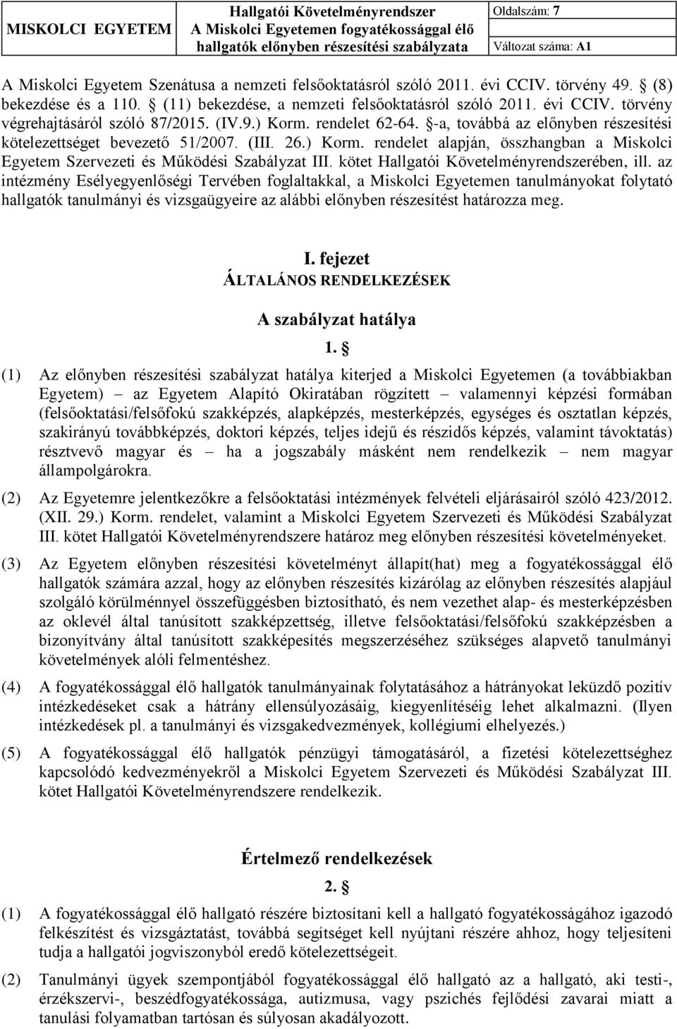 kötet ében, ill. az intézmény Esélyegyenlőségi Tervében foglaltakkal, a Miskolci Egyetemen tanulmányokat folytató hallgatók tanulmányi és vizsgaügyeire az alábbi előnyben részesítést határozza meg. I.