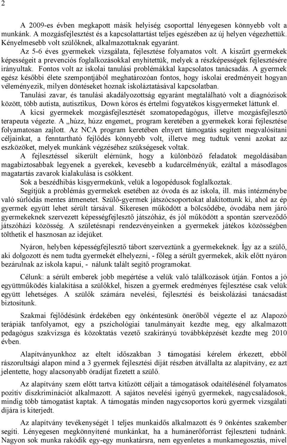 A kiszűrt gyermekek képességeit a prevenciós foglalkozásokkal enyhítettük, melyek a részképességek fejlesztésére irányultak. Fontos volt az iskolai tanulási problémákkal kapcsolatos tanácsadás.