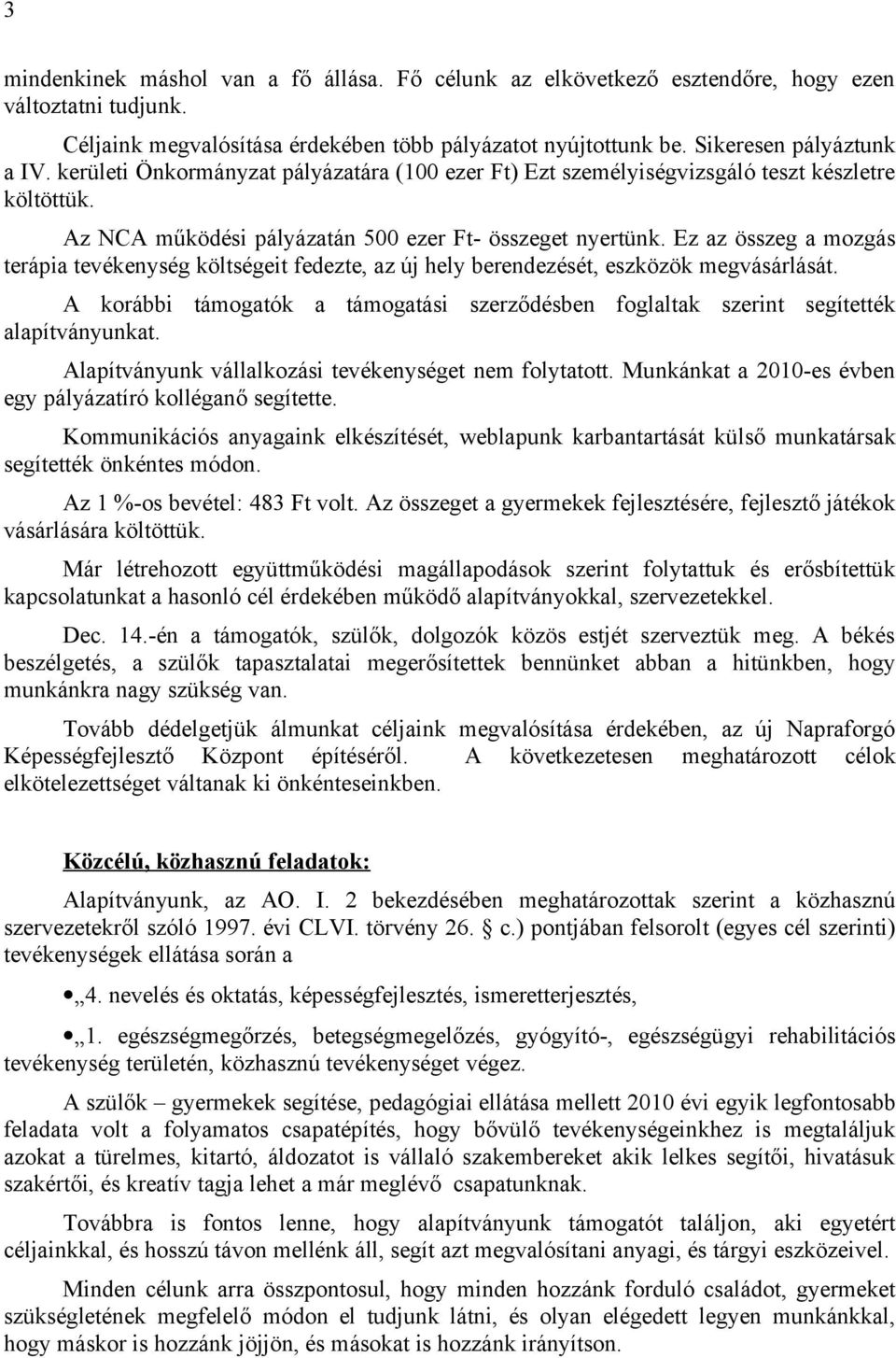 Ez az összeg a mozgás terápia tevékenység költségeit fedezte, az új hely berendezését, eszközök megvásárlását.