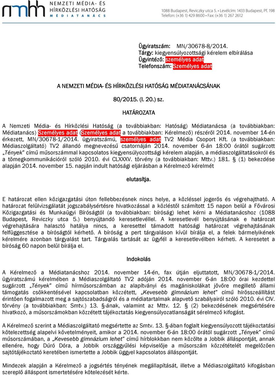 november 14-én érkezett, MN/30678-1/2014. ügyiratszámú, személyes adat TV2 Média Csoport Kft. (a továbbiakban: Médiaszolgáltató) TV2 állandó megnevezésű csatornáján 2014.