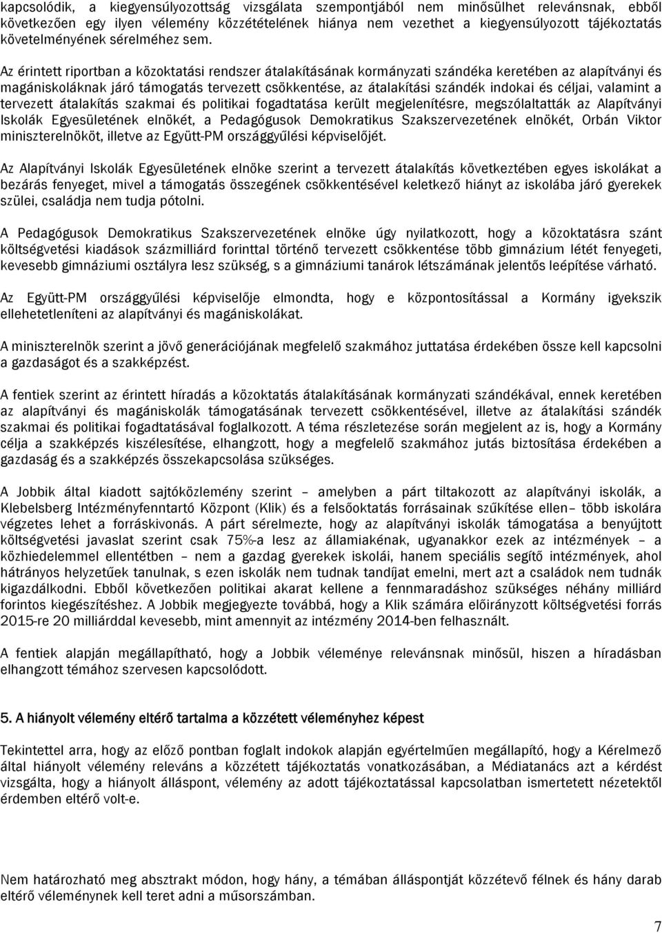 Az érintett riportban a közoktatási rendszer átalakításának kormányzati szándéka keretében az alapítványi és magániskoláknak járó támogatás tervezett csökkentése, az átalakítási szándék indokai és