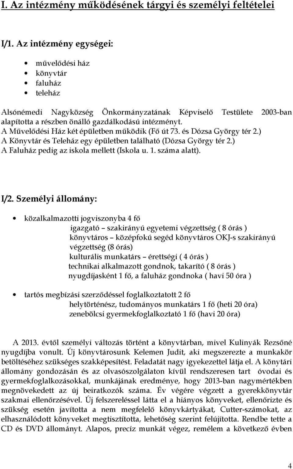 A Mővelıdési Ház két épületben mőködik (Fı út 73. és Dózsa György tér 2.) A Könyvtár és Teleház egy épületben található (Dózsa György tér 2.) A Faluház pedig az iskola mellett (Iskola u. 1.