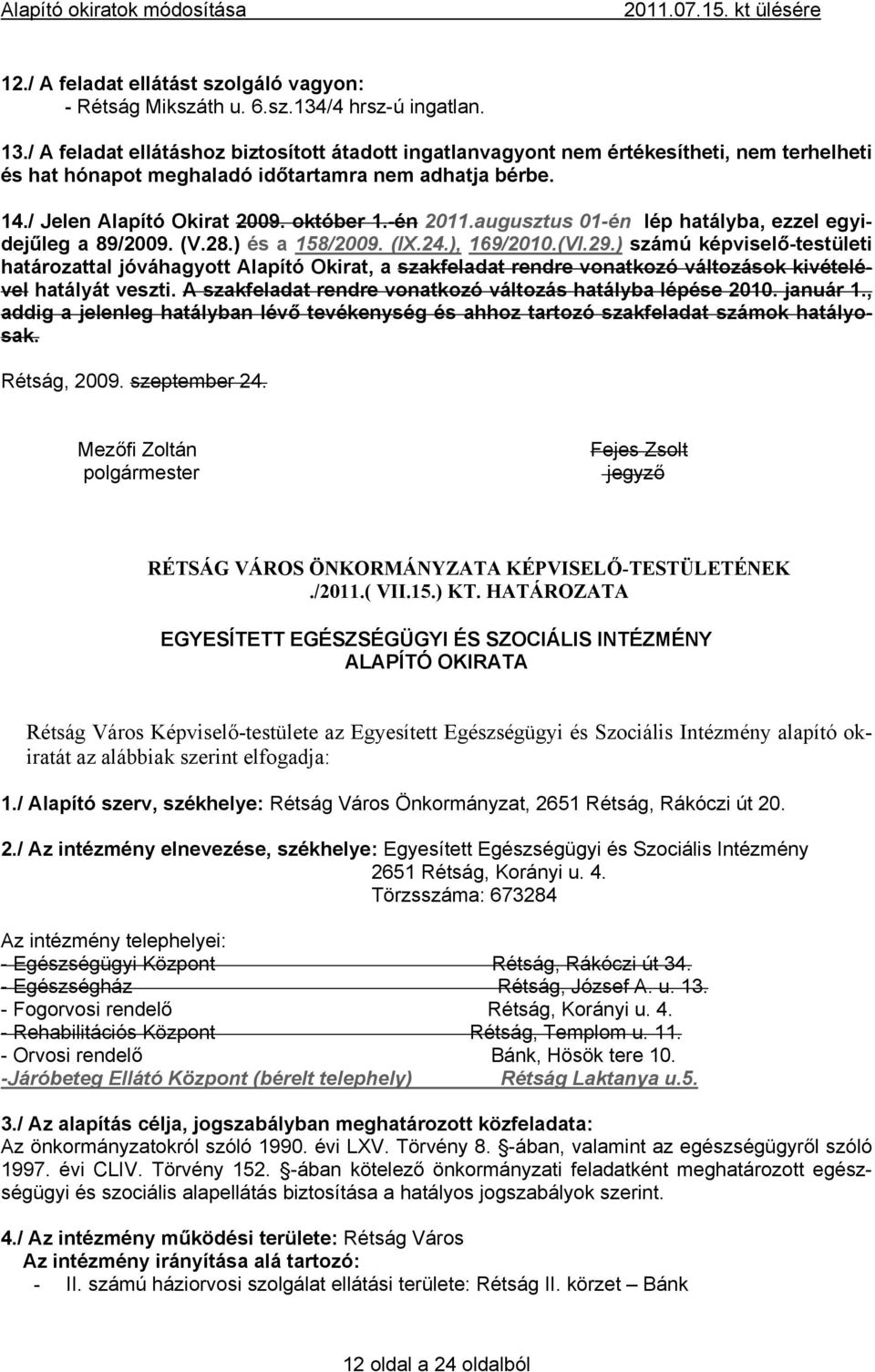 augusztus 01-én lép hatályba, ezzel egyidejűleg a 89/2009. (V.28.) és a 158/2009. (IX.24.), 169/2010.(VI.29.