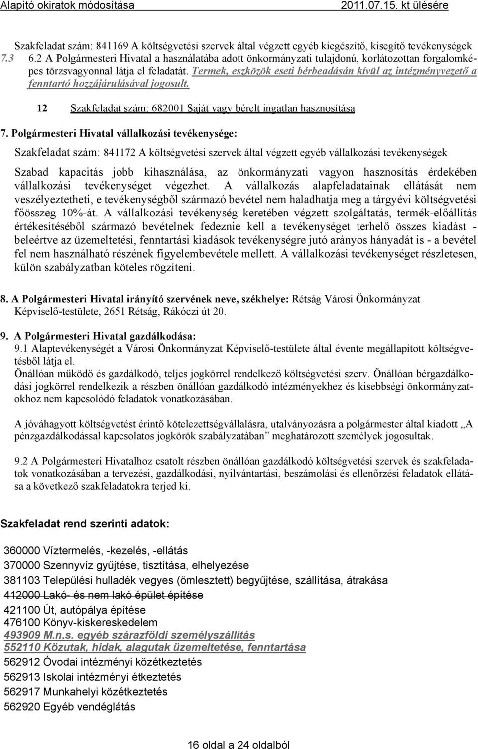 Termek, eszközök eseti bérbeadásán kívül az intézményvezető a fenntartó hozzájárulásával jogosult. 12 Szakfeladat szám: 682001 Saját vagy bérelt ingatlan hasznosítása 7.