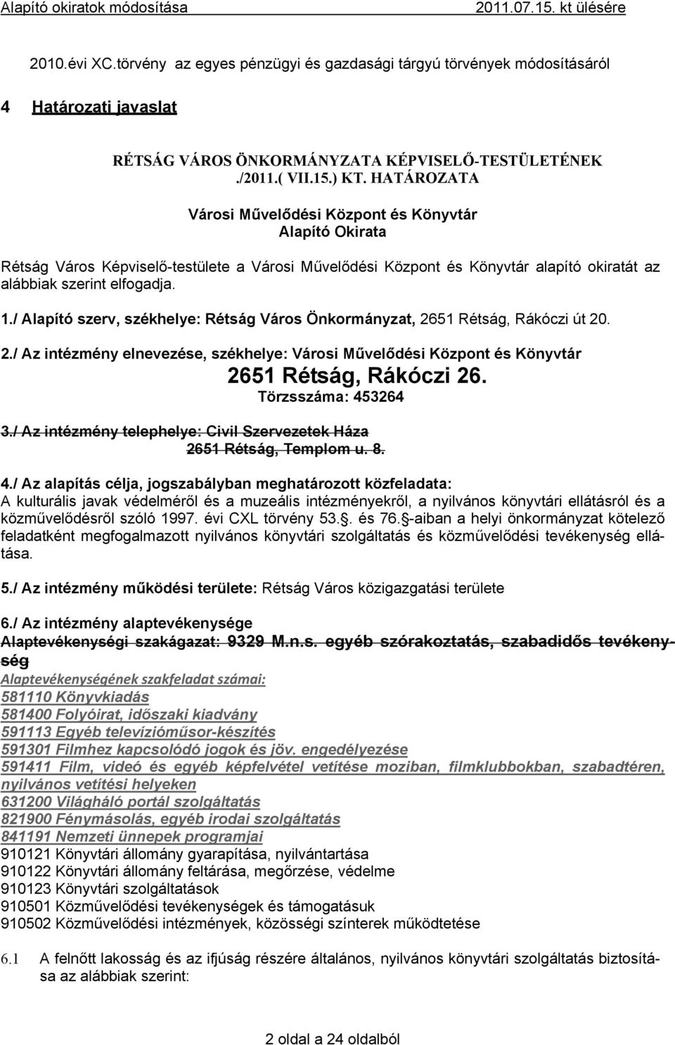 / Alapító szerv, székhelye: Rétság Város Önkormányzat, 2651 Rétság, Rákóczi út 20. 2./ Az intézmény elnevezése, székhelye: Városi Művelődési Központ és Könyvtár 2651 Rétság, Rákóczi 26.