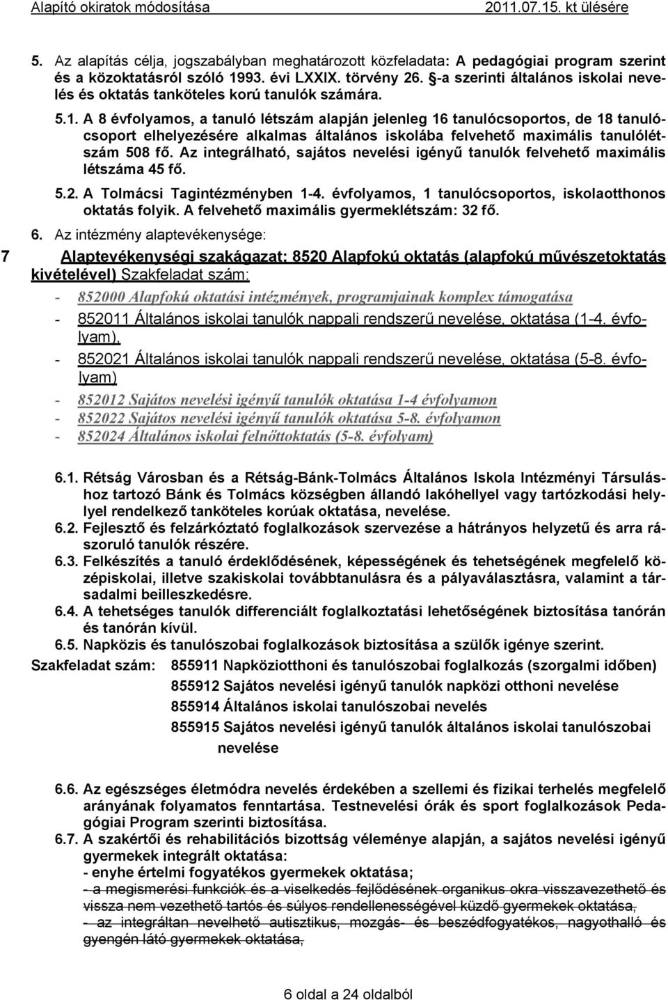 A 8 évfolyamos, a tanuló létszám alapján jelenleg 16 tanulócsoportos, de 18 tanulócsoport elhelyezésére alkalmas általános iskolába felvehető maximális tanulólétszám 508 fő.