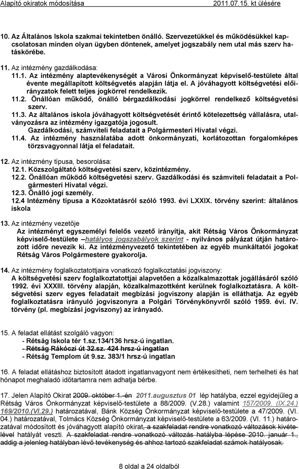 A jóváhagyott költségvetési előirányzatok felett teljes jogkörrel rendelkezik. 11.2. Önállóan működő, önálló bérgazdálkodási jogkörrel rendelkező költségvetési szerv. 11.3.