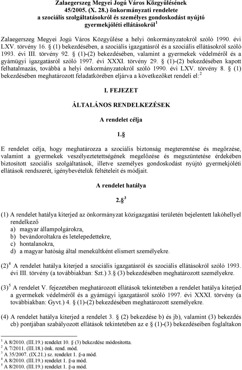 évi LXV. törvény 16. (1) bekezdésében, a szociális igazgatásról és a szociális ellátásokról szóló 1993. évi III. törvény 92.