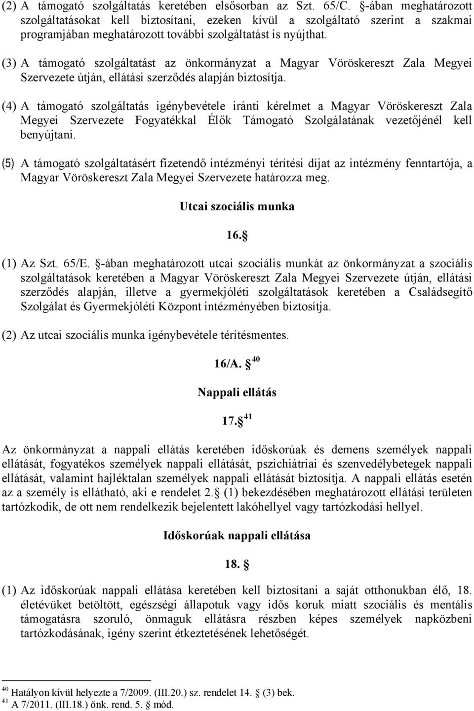 (3) A támogató szolgáltatást az önkormányzat a Magyar Vöröskereszt Zala Megyei Szervezete útján, ellátási szerződés alapján biztosítja.