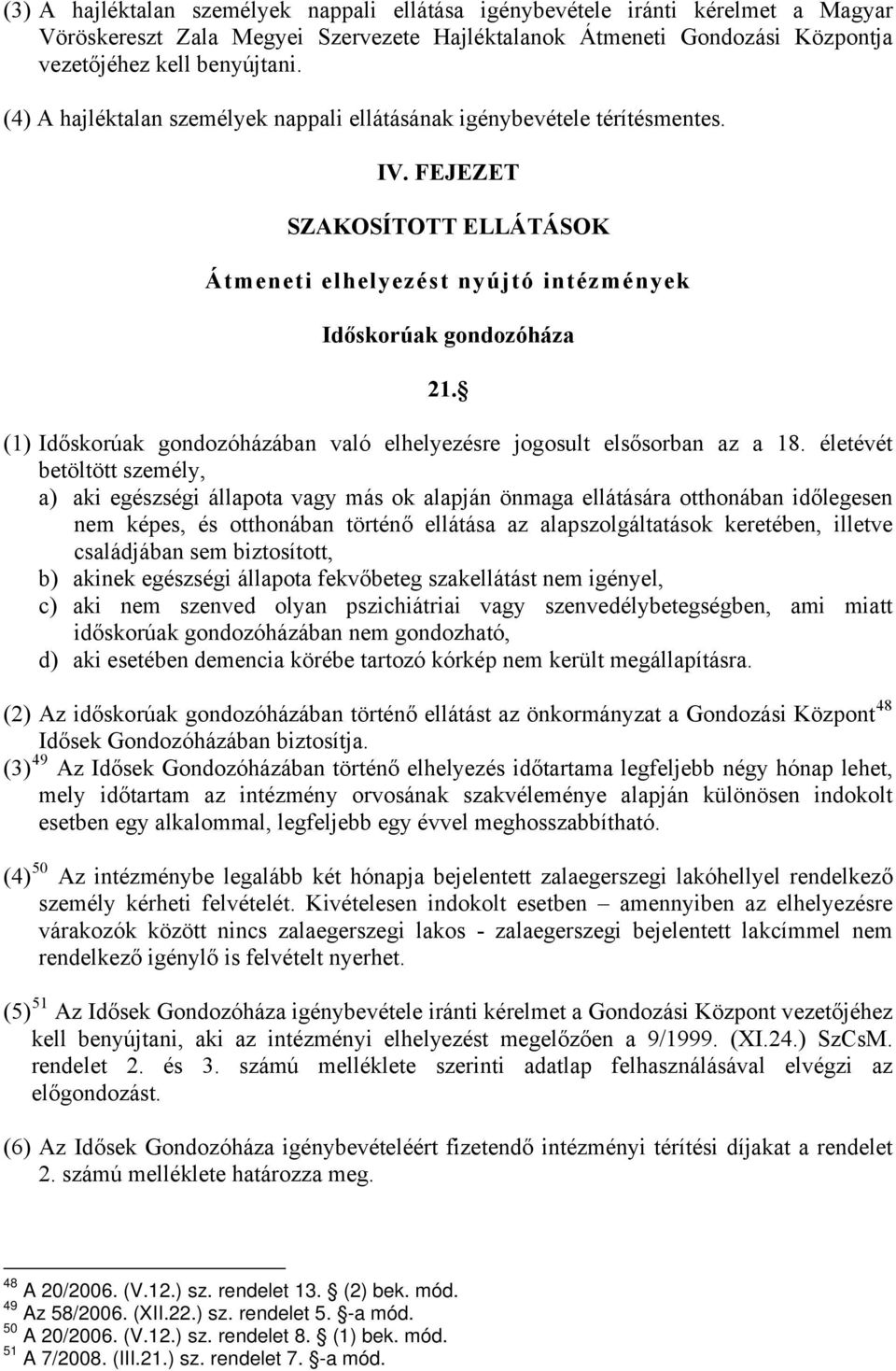 (1) Időskorúak gondozóházában való elhelyezésre jogosult elsősorban az a 18.