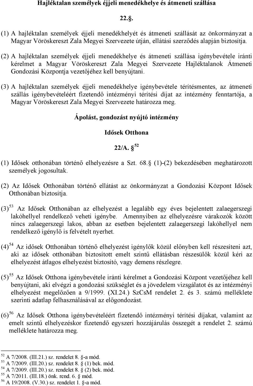 (2) A hajléktalan személyek éjjeli menedékhelye és átmeneti szállása igénybevétele iránti kérelmet a Magyar Vöröskereszt Zala Megyei Szervezete Hajléktalanok Átmeneti Gondozási Központja vezetőjéhez