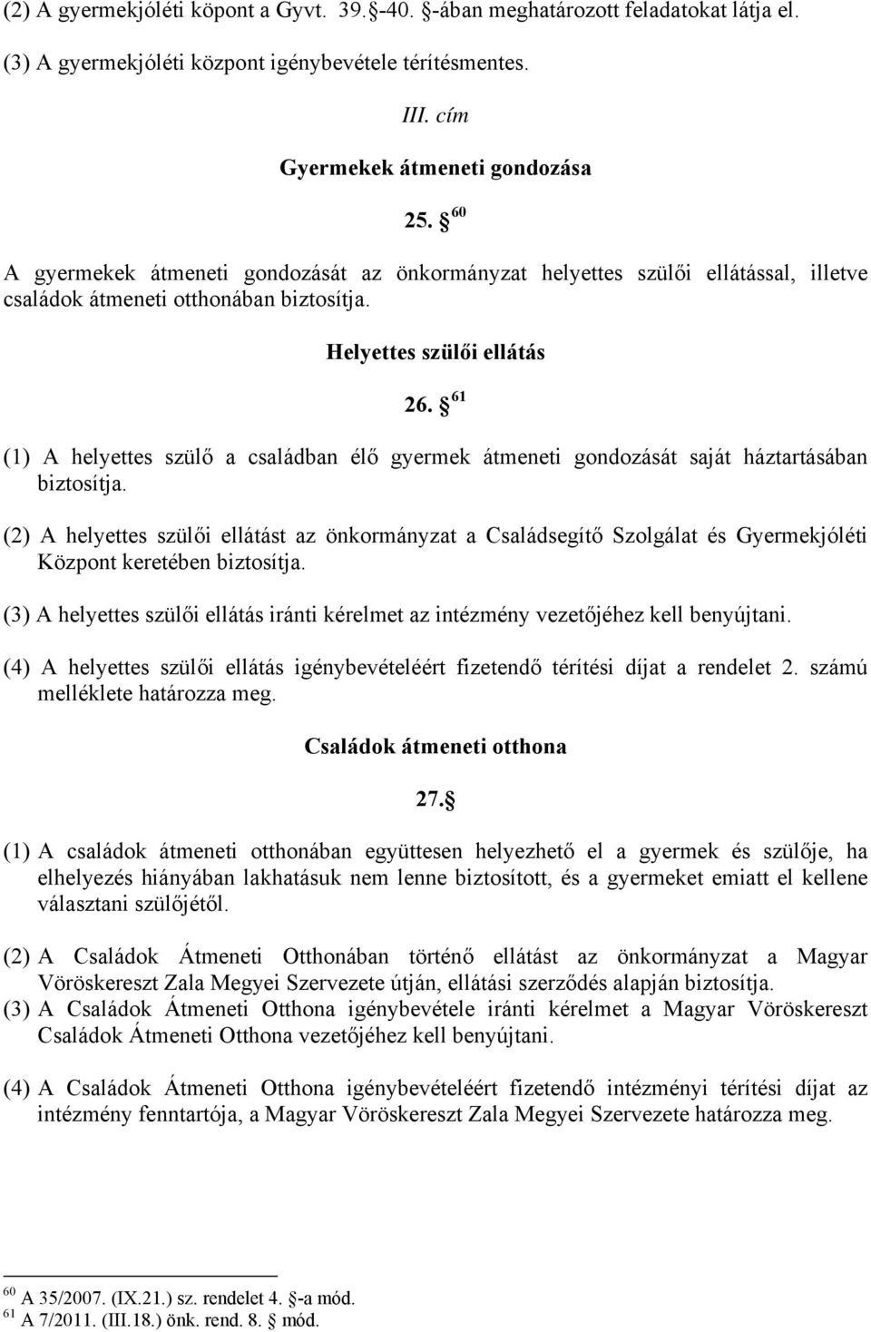 61 (1) A helyettes szülő a családban élő gyermek átmeneti gondozását saját háztartásában biztosítja.