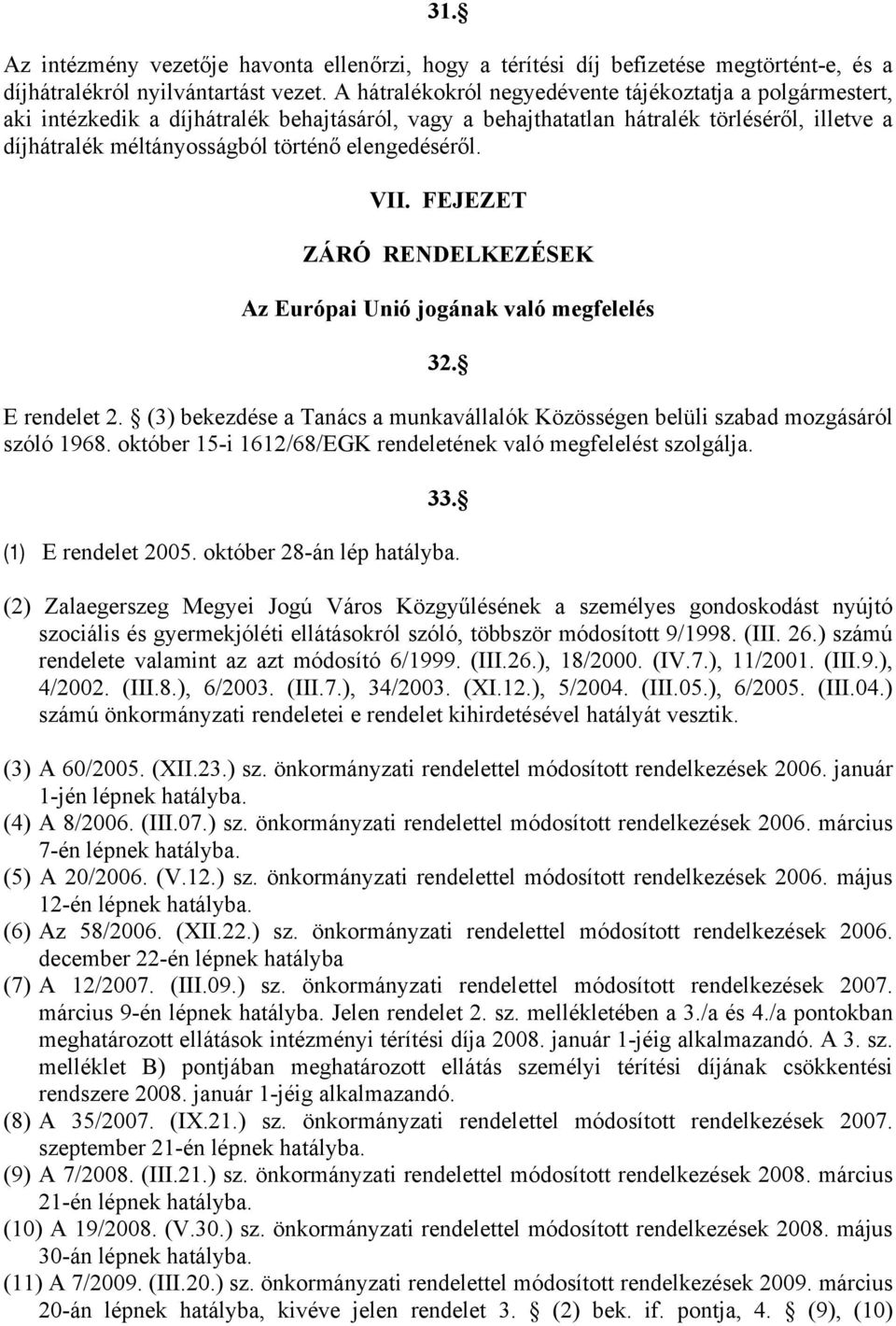 elengedéséről. VII. FEJEZET ZÁRÓ RENDELKEZÉSEK Az Európai Unió jogának való megfelelés 32. E rendelet 2. (3) bekezdése a Tanács a munkavállalók Közösségen belüli szabad mozgásáról szóló 1968.