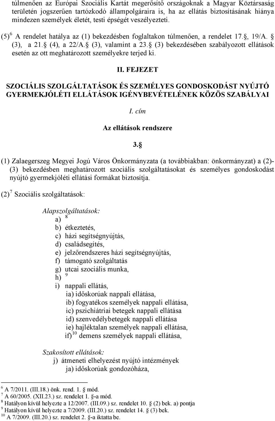 (3) bekezdésében szabályozott ellátások esetén az ott meghatározott személyekre terjed ki. II.