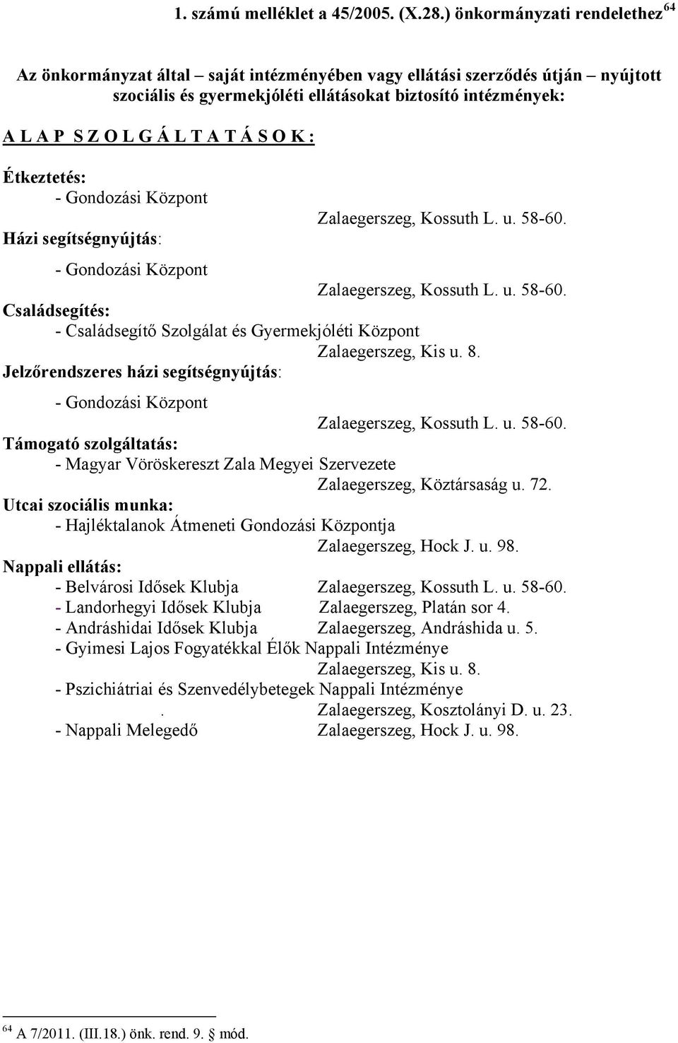 T Á S O K : Étkeztetés: - Gondozási Központ Házi segítségnyújtás: Zalaegerszeg, Kossuth L. u. 58-60. - Gondozási Központ Zalaegerszeg, Kossuth L. u. 58-60. Családsegítés: - Családsegítő Szolgálat és Gyermekjóléti Központ Zalaegerszeg, Kis u.