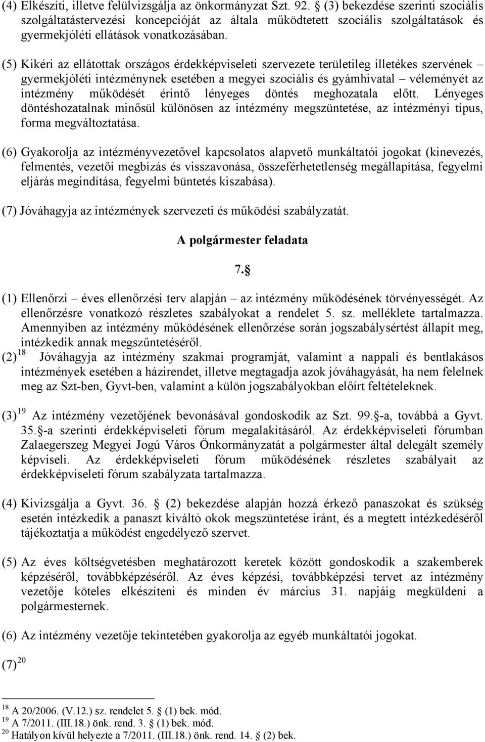 (5) Kikéri az ellátottak országos érdekképviseleti szervezete területileg illetékes szervének gyermekjóléti intézménynek esetében a megyei szociális és gyámhivatal véleményét az intézmény működését