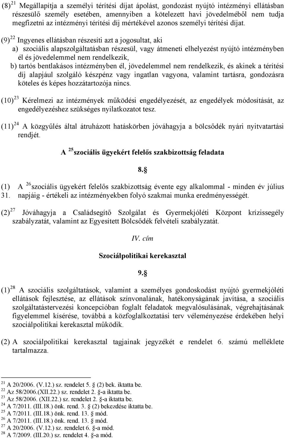 (9) 22 Ingyenes ellátásban részesíti azt a jogosultat, aki a) szociális alapszolgáltatásban részesül, vagy átmeneti elhelyezést nyújtó intézményben él és jövedelemmel nem rendelkezik, b) tartós