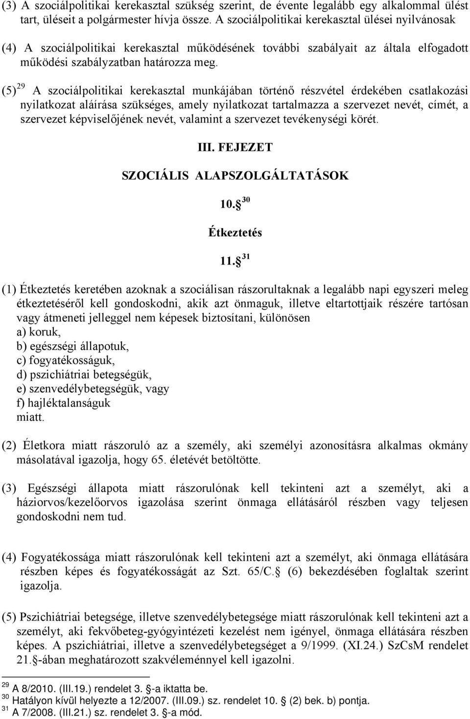 (5) 29 A szociálpolitikai kerekasztal munkájában történő részvétel érdekében csatlakozási nyilatkozat aláírása szükséges, amely nyilatkozat tartalmazza a szervezet nevét, címét, a szervezet