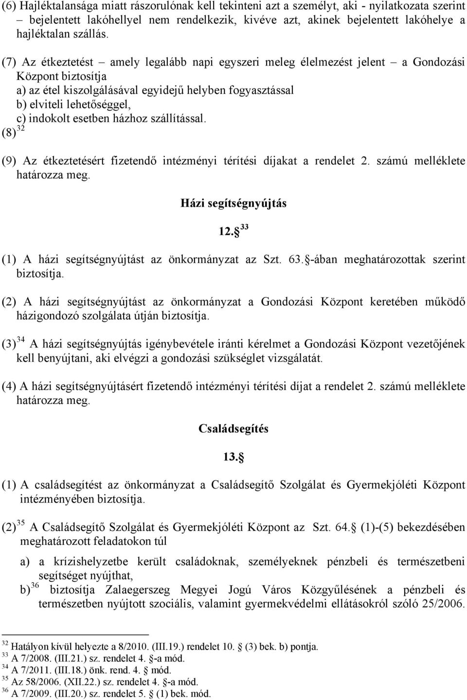 (7) Az étkeztetést amely legalább napi egyszeri meleg élelmezést jelent a Gondozási Központ biztosítja a) az étel kiszolgálásával egyidejű helyben fogyasztással b) elviteli lehetőséggel, c) indokolt