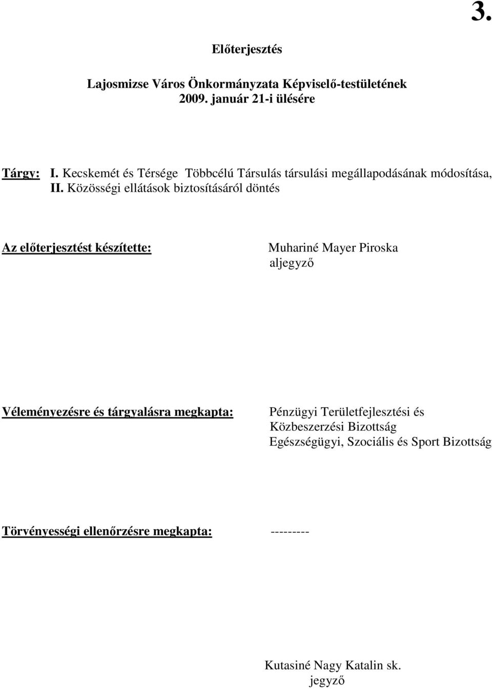 Közösségi ellátások biztosításáról döntés Az elıterjesztést készítette: Muhariné Mayer Piroska aljegyzı Véleményezésre és