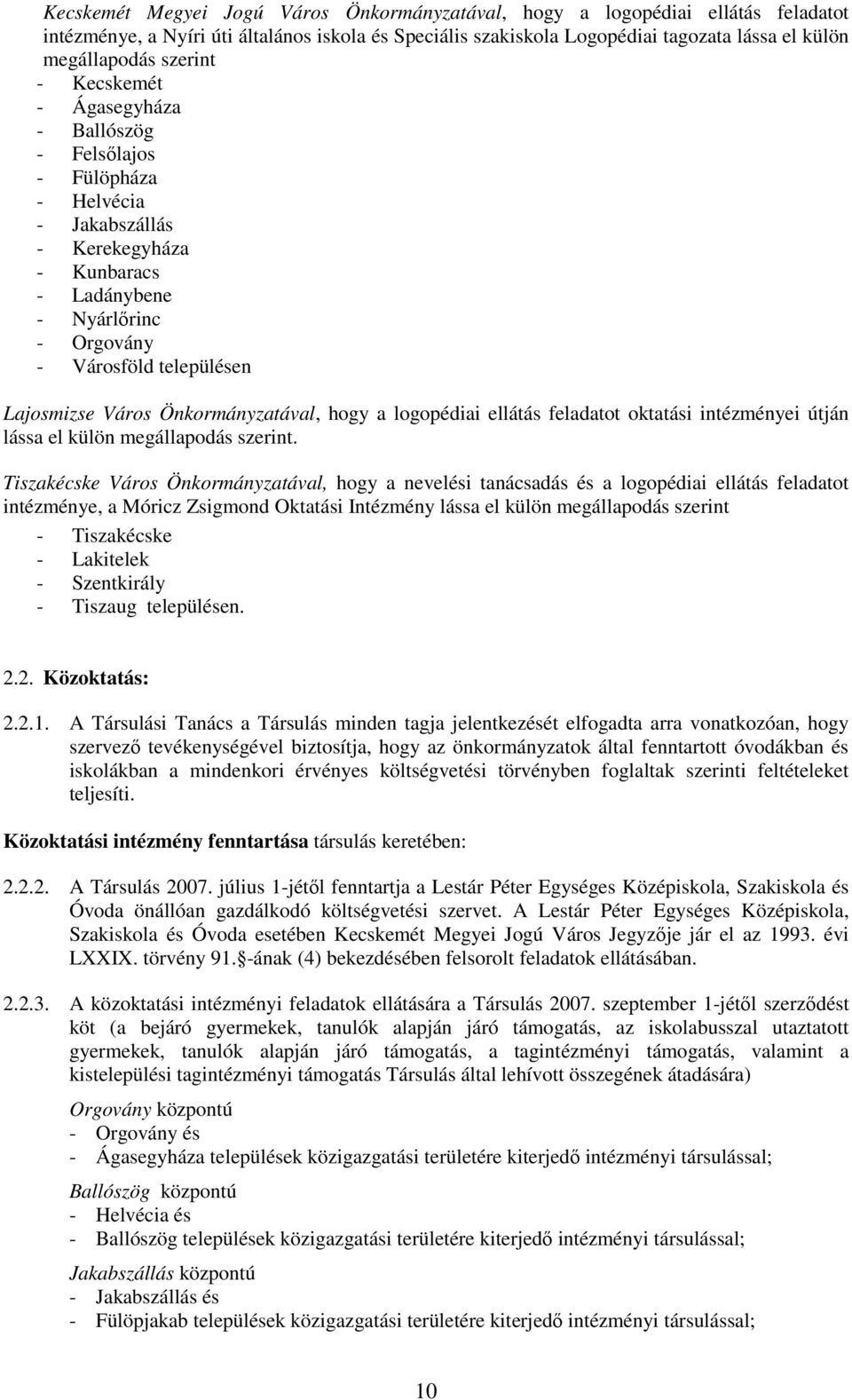 Város Önkormányzatával, hogy a logopédiai ellátás feladatot oktatási intézményei útján lássa el külön megállapodás szerint.