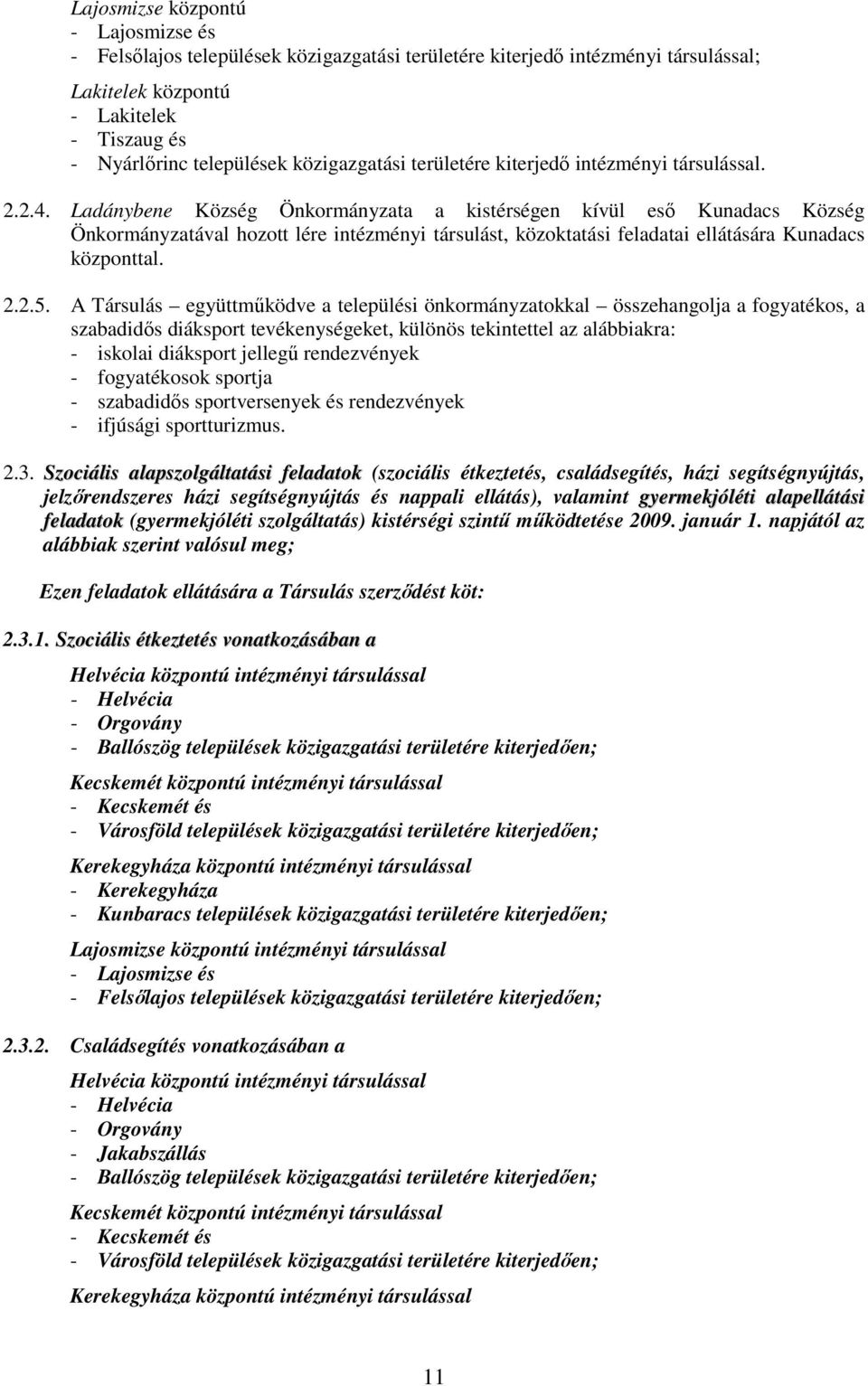 Ladánybene Község Önkormányzata a kistérségen kívül esı Kunadacs Község Önkormányzatával hozott lére intézményi társulást, közoktatási feladatai ellátására Kunadacs központtal. 2.2.5.