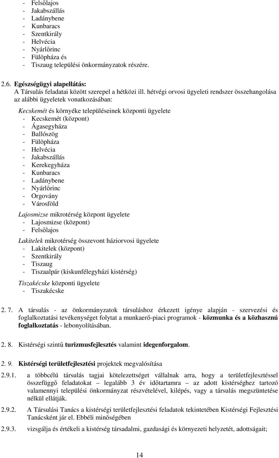 hétvégi orvosi ügyeleti rendszer összehangolása az alábbi ügyeletek vonatkozásában: Kecskemét és környéke településeinek központi ügyelete - Kecskemét (központ) - Ágasegyháza - Ballószög - Fülöpháza