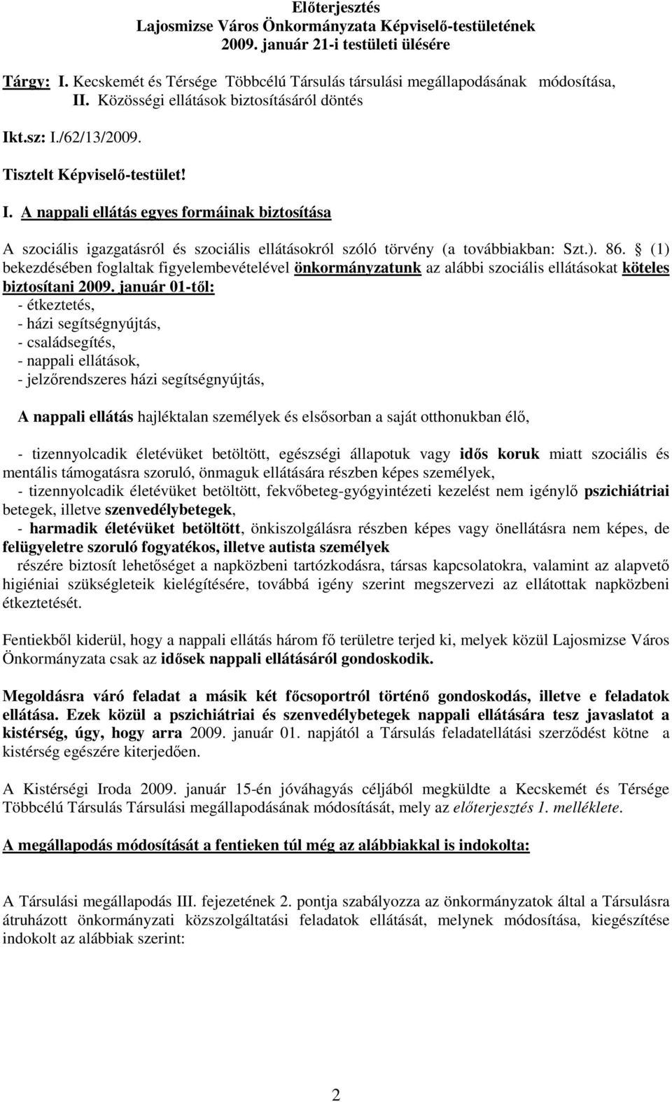 ). 86. (1) bekezdésében foglaltak figyelembevételével önkormányzatunk az alábbi szociális ellátásokat köteles biztosítani 2009.