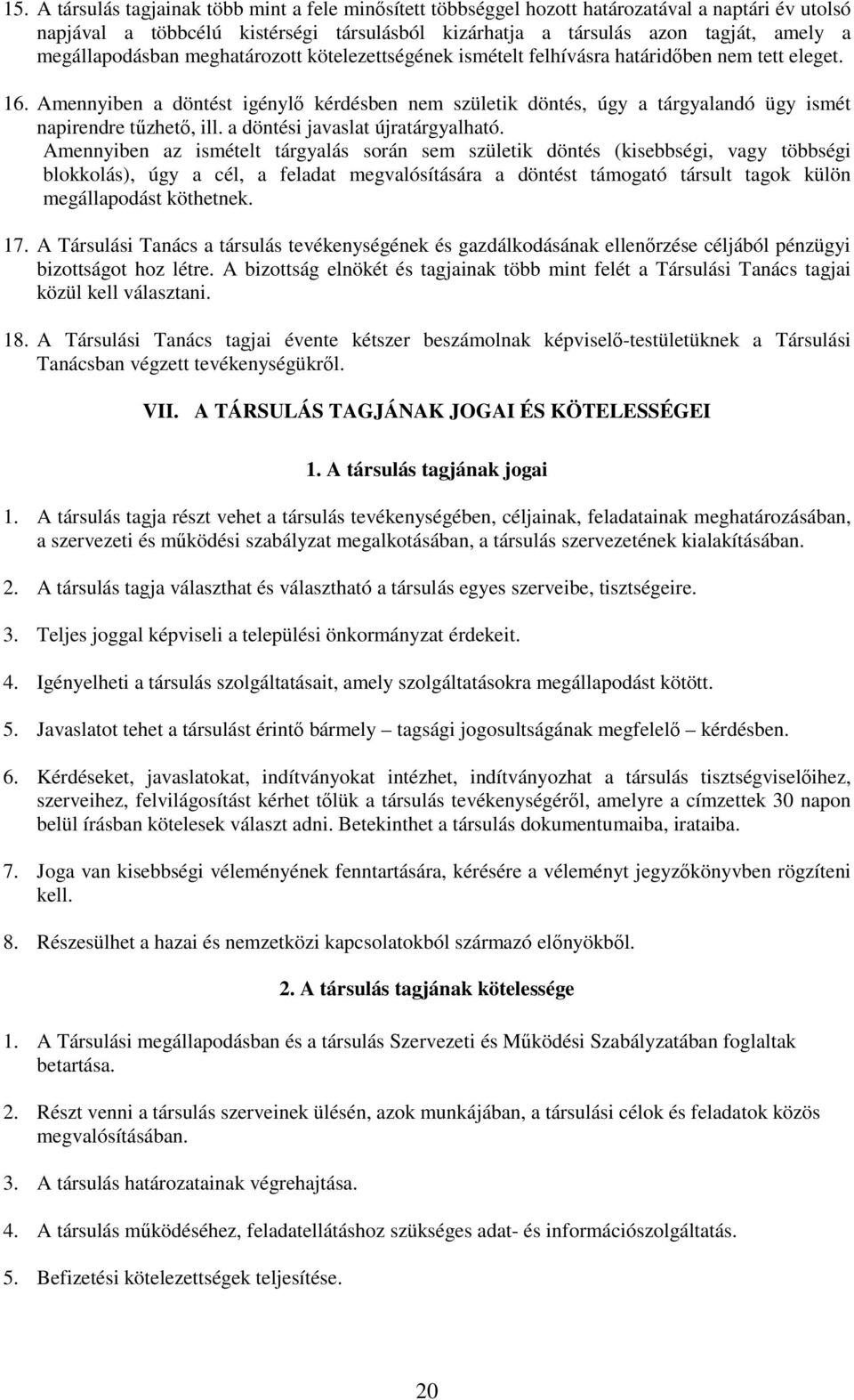 Amennyiben a döntést igénylı kérdésben nem születik döntés, úgy a tárgyalandó ügy ismét napirendre tőzhetı, ill. a döntési javaslat újratárgyalható.