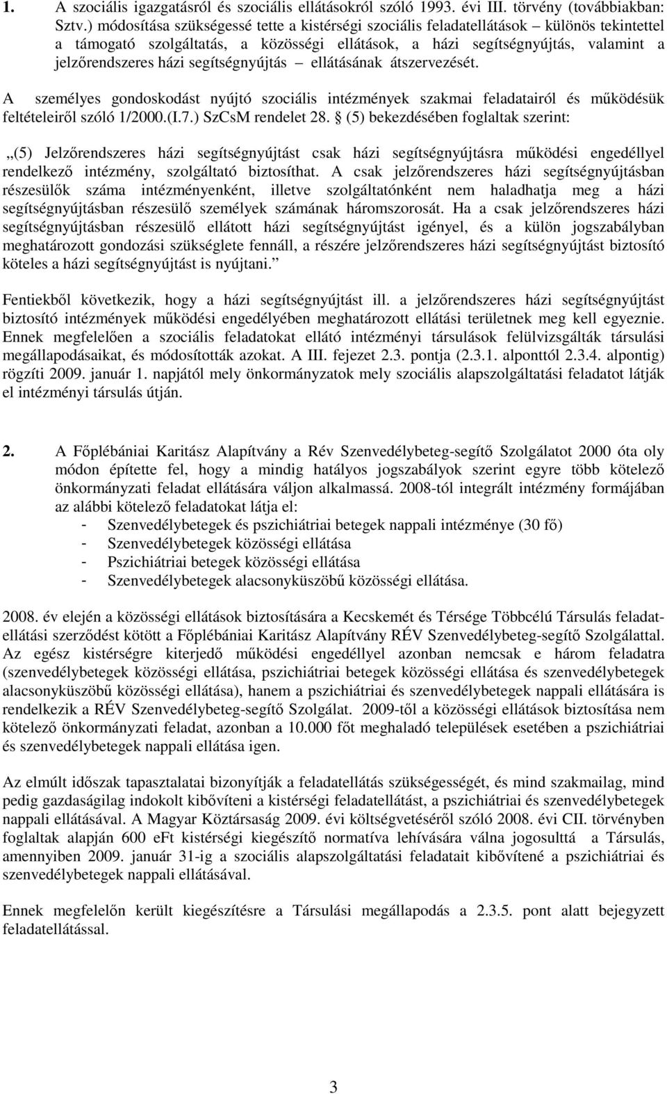 segítségnyújtás ellátásának átszervezését. A személyes gondoskodást nyújtó szociális intézmények szakmai feladatairól és mőködésük feltételeirıl szóló 1/2000.(I.7.) SzCsM rendelet 28.