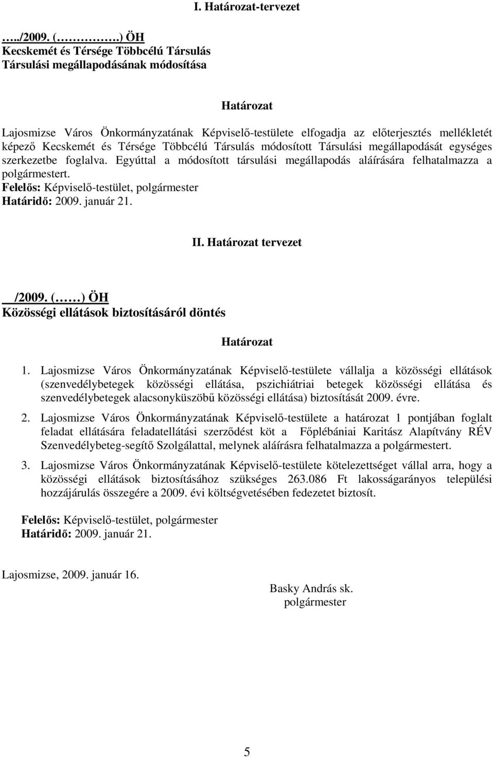 megállapodását egységes szerkezetbe foglalva. Egyúttal a módosított társulási megállapodás aláírására felhatalmazza a polgármestert. Felelıs: Képviselı-testület, polgármester Határidı: 2009.