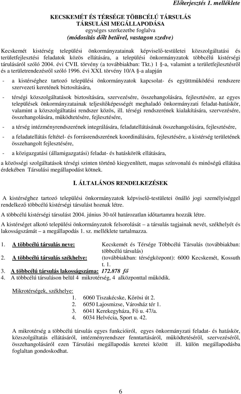 tárulásáról szóló 2004. évi CVII. törvény (a továbbiakban: Tkt.) 1 -a, valamint a területfejlesztésrıl és a területrendezésrıl szóló 1996. évi XXI.