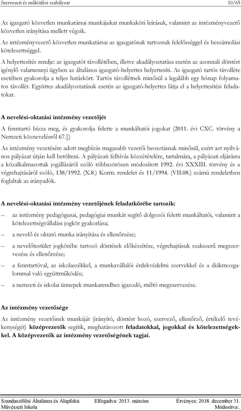 A helyettesítés rendje: az igazgatót távollétében, illetve akadályoztatása esetén az azonnali döntést igénylő valamennyi ügyben az általános igazgató-helyettes helyettesíti.