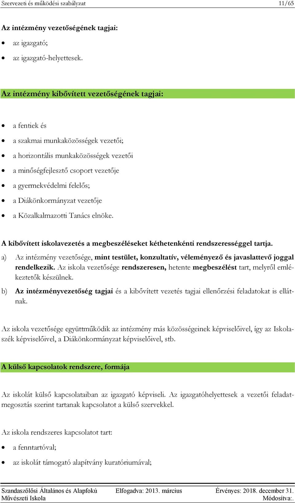 Diákönkormányzat vezetője a Közalkalmazotti Tanács elnöke. A kibővített iskolavezetés a megbeszéléseket kéthetenkénti rendszerességgel tartja.