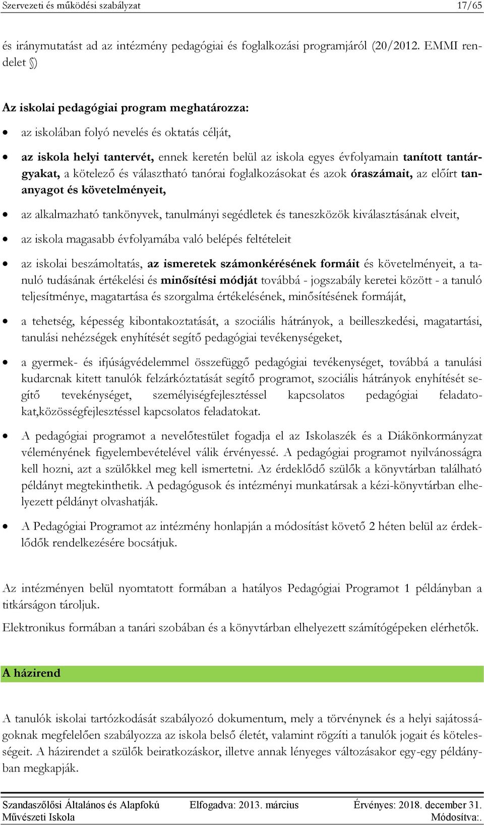 tantárgyakat, a kötelező és választható tanórai foglalkozásokat és azok óraszámait, az előírt tananyagot és követelményeit, az alkalmazható tankönyvek, tanulmányi segédletek és taneszközök