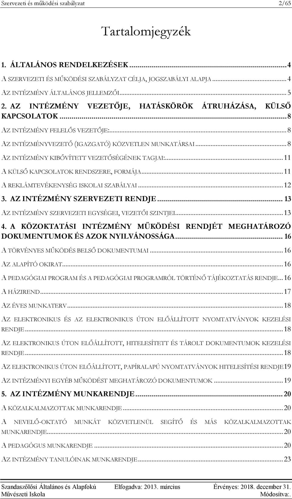 .. 8 AZ INTÉZMÉNY KIBŐVÍTETT VEZETŐSÉGÉNEK TAGJAI:... 11 A KÜLSŐ KAPCSOLATOK RENDSZERE, FORMÁJA... 11 A REKLÁMTEVÉKENYSÉG ISKOLAI SZABÁLYAI... 12 3. AZ INTÉZMÉNY SZERVEZETI RENDJE.