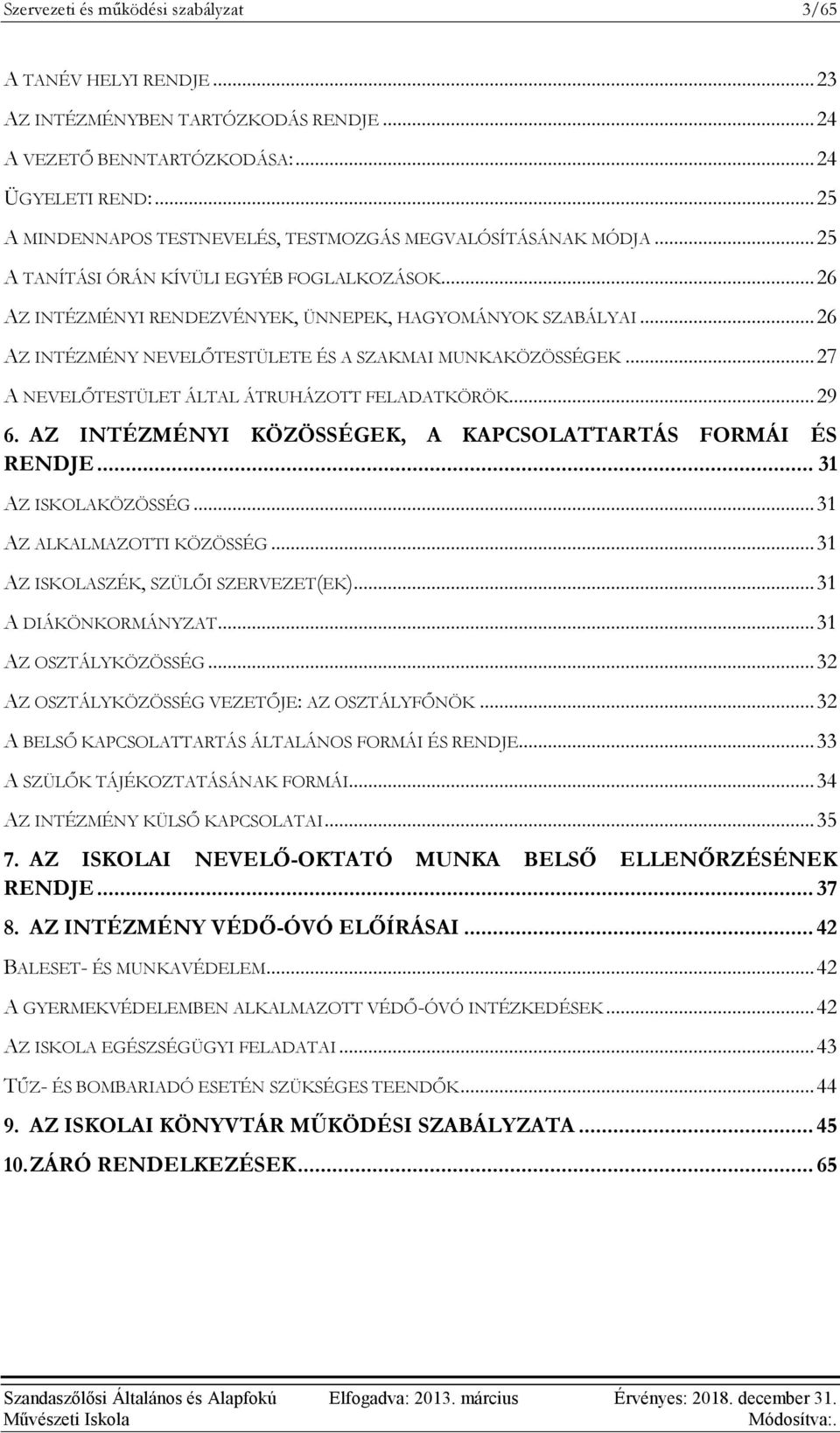 .. 26 AZ INTÉZMÉNY NEVELŐTESTÜLETE ÉS A SZAKMAI MUNKAKÖZÖSSÉGEK... 27 A NEVELŐTESTÜLET ÁLTAL ÁTRUHÁZOTT FELADATKÖRÖK... 29 6. AZ INTÉZMÉNYI KÖZÖSSÉGEK, A KAPCSOLATTARTÁS FORMÁI ÉS RENDJE.