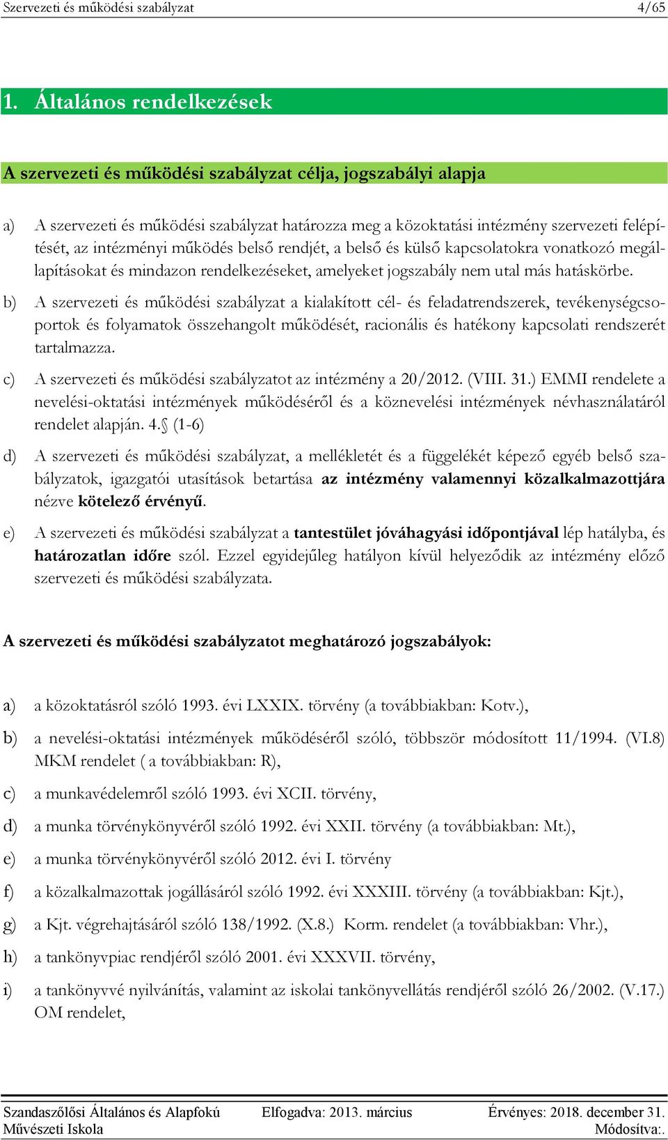 intézményi működés belső rendjét, a belső és külső kapcsolatokra vonatkozó megállapításokat és mindazon rendelkezéseket, amelyeket jogszabály nem utal más hatáskörbe.