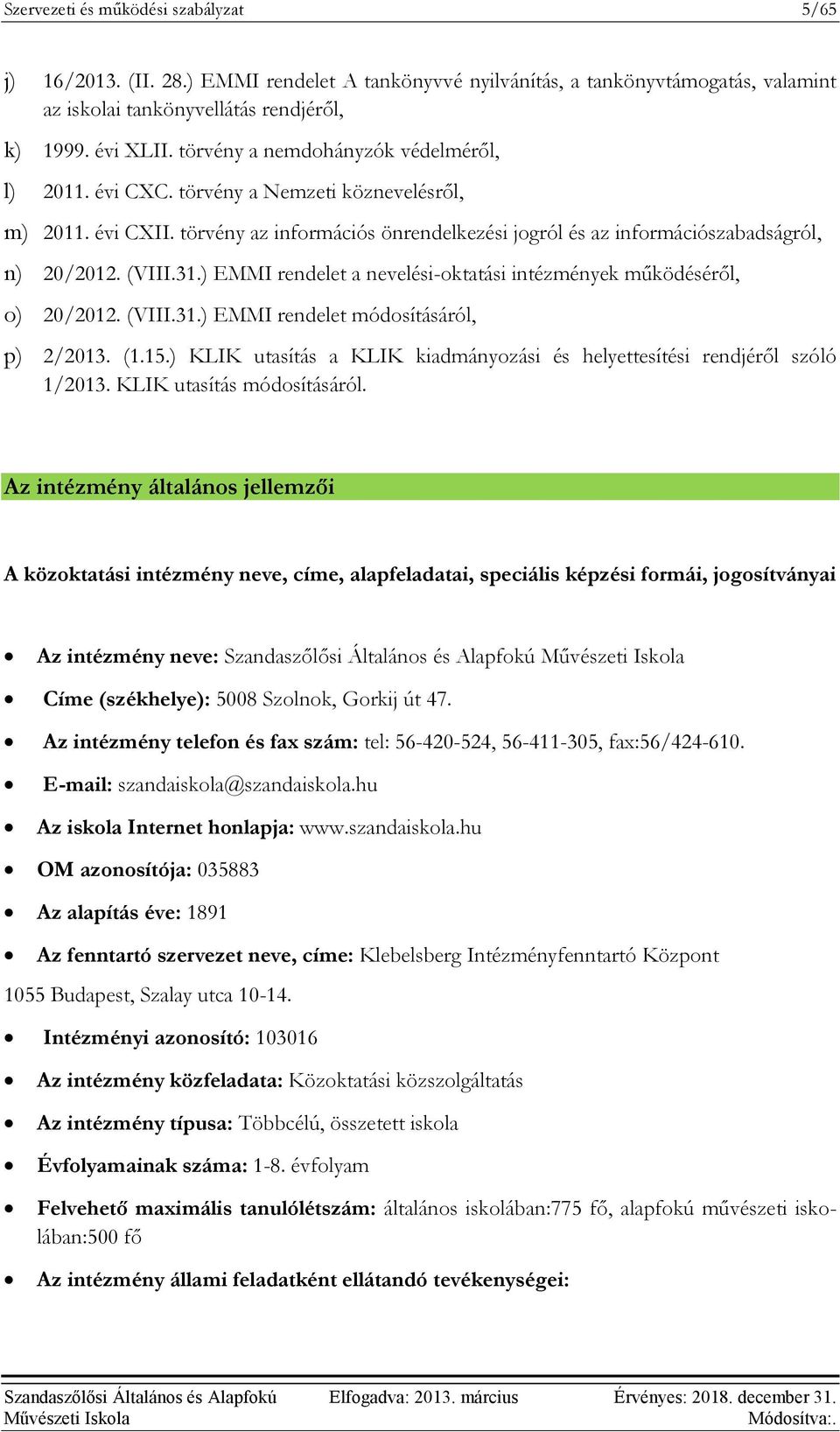 31.) EMMI rendelet a nevelési-oktatási intézmények működéséről, o) 20/2012. (VIII.31.) EMMI rendelet módosításáról, p) 2/2013. (1.15.