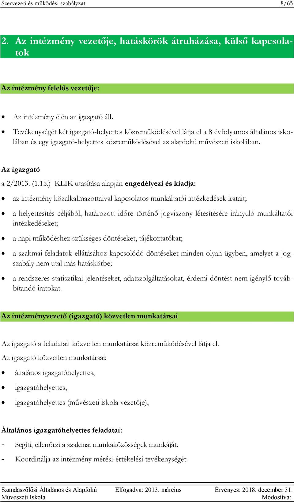 15.) KLIK utasítása alapján engedélyezi és kiadja: az intézmény közalkalmazottaival kapcsolatos munkáltatói intézkedések iratait; a helyettesítés céljából, határozott időre történő jogviszony