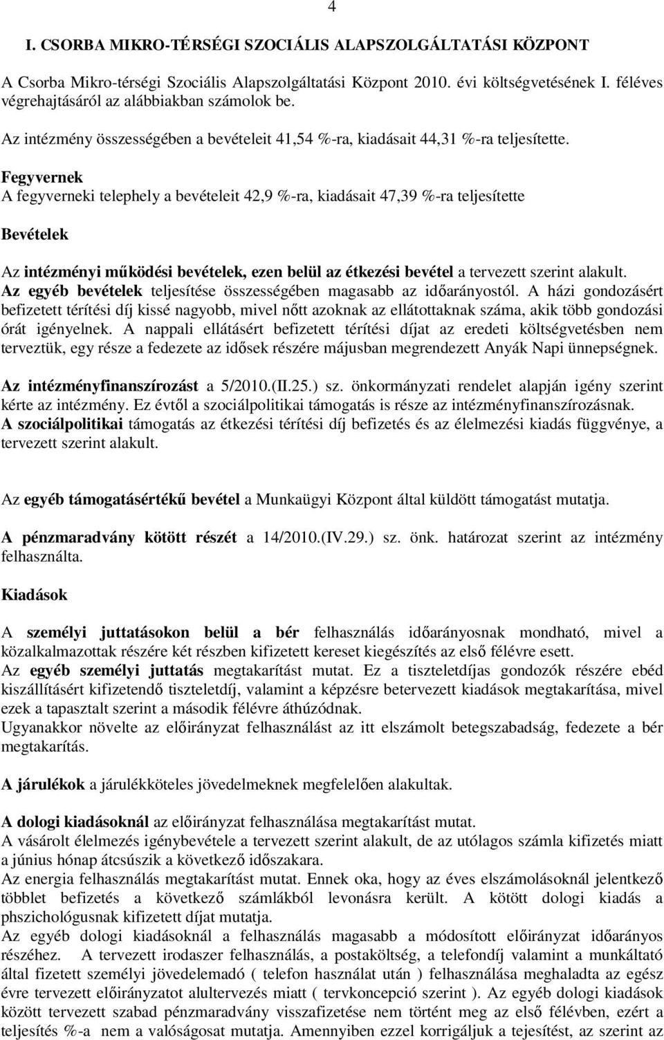 Fegyvernek A fegyverneki telephely a bevételeit 42,9 %-ra, kiadásait 47,39 %-ra teljesítette Bevételek Az intézményi működési bevételek, ezen belül az étkezési bevétel a tervezett szerint alakult.