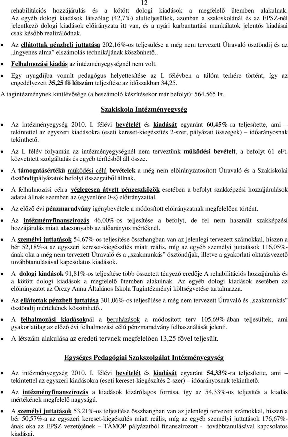 kiadásai csak később realizálódnak. Az ellátottak pénzbeli juttatása 202,16%-os teljesülése a még nem tervezett Útravaló ösztöndíj és az ingyenes alma elszámolás technikájának köszönhető.